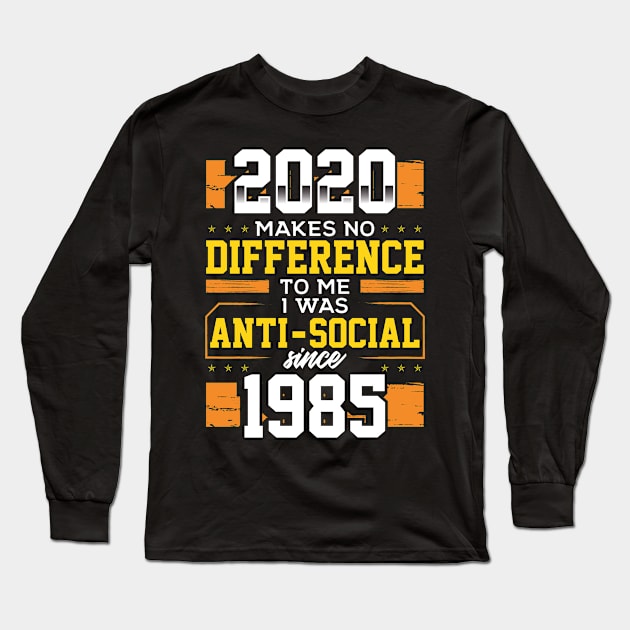 2020 Makes No Difference I Was Anti Social Since 1985 Long Sleeve T-Shirt by KnMproducts